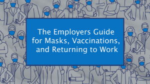 Employers Guide for Masks, Vaccinations, and Returning to Work